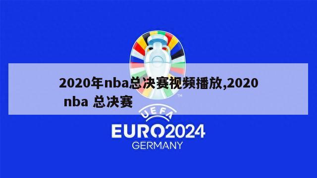 2020年nba总决赛视频播放,2020 nba 总决赛